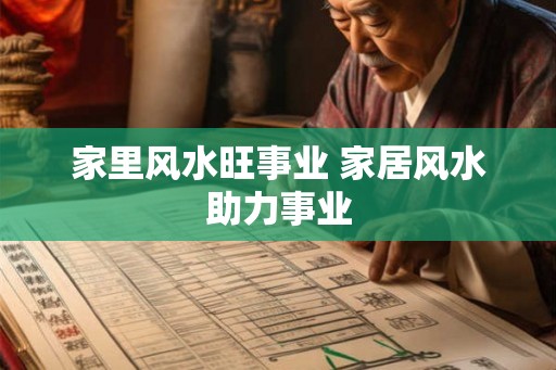 家里风水旺事业 家居风水助力事业 家里风水旺事业 家居风水助力事业