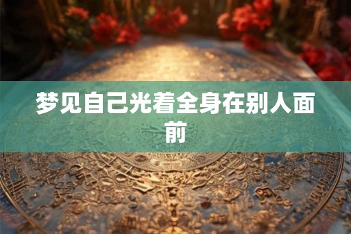 梦见自己光着全身在别人面前
