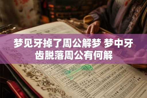 梦见牙掉了周公解梦 梦中牙齿脱落周公有何解