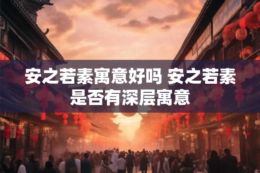 安之若素寓意好吗 安之若素是否有深层寓意