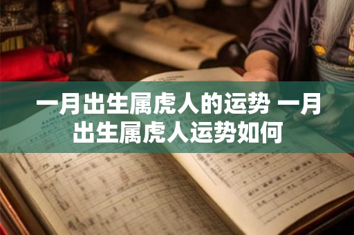 一月出生属虎人的运势 一月出生属虎人运势如何