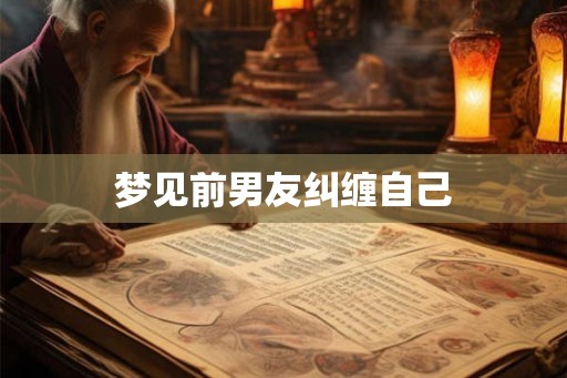 梦见前男友纠缠自己