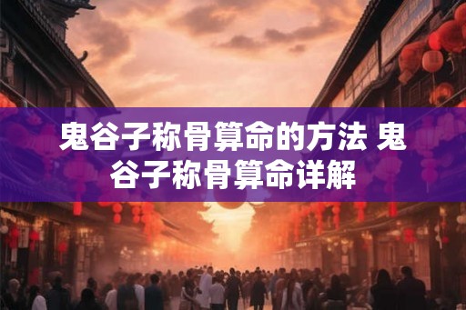 鬼谷子称骨算命的方法 鬼谷子称骨算命详解