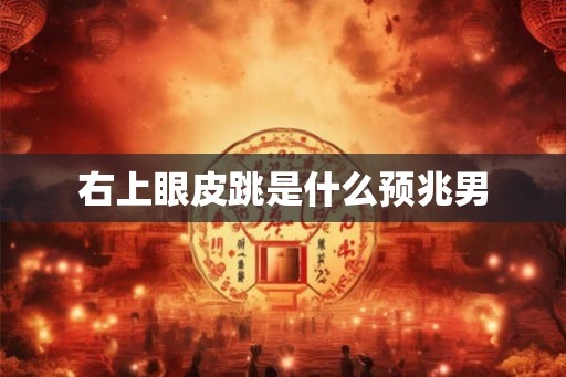 右上眼皮跳是什么预兆男