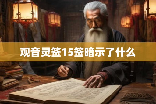 观音灵签15签暗示了什么