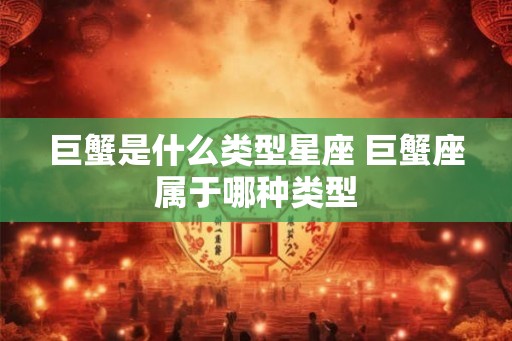 巨蟹是什么类型星座 巨蟹座属于哪种类型