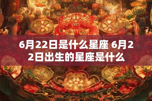 6月22日是什么星座 6月22日出生的星座是什么