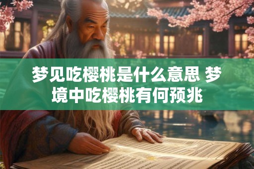 梦见吃樱桃是什么意思 梦境中吃樱桃有何预兆