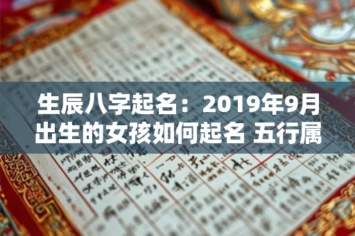 生辰八字起名：2019年9月出生的女孩如何起名 五行属什么