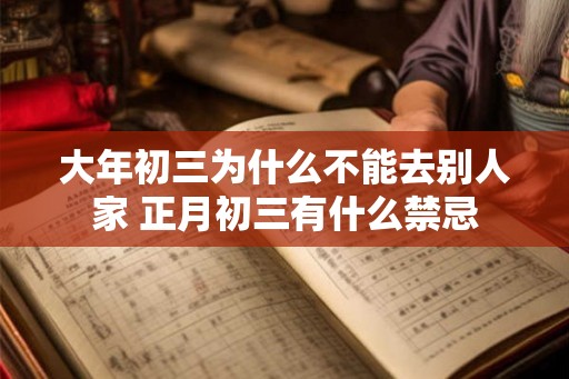 大年初三为什么不能去别人家 正月初三有什么禁忌