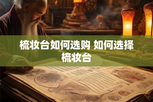 梳妆台如何选购 如何选择梳妆台