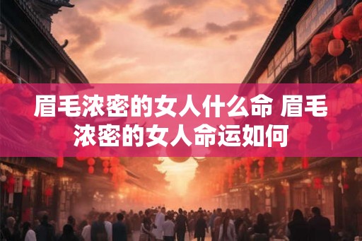 眉毛浓密的女人什么命 眉毛浓密的女人命运如何