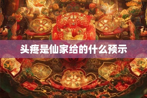 头疼是仙家给的什么预示