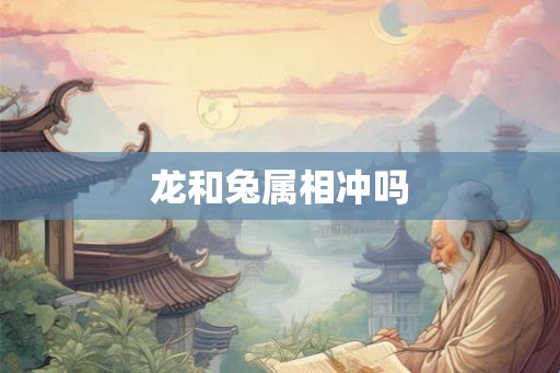 龙和兔属相冲吗