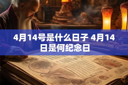 4月14号是什么日子 4月14日是何纪念日