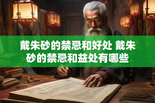 戴朱砂的禁忌和好处 戴朱砂的禁忌和益处有哪些