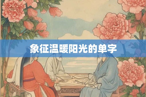 象征温暖阳光的单字