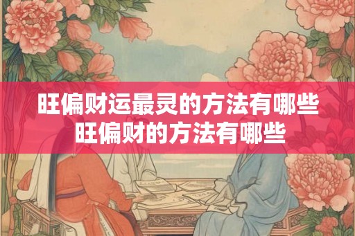 旺偏财运最灵的方法有哪些 旺偏财的方法有哪些 旺偏财运最灵的方法有哪些 旺偏财的方法有哪些