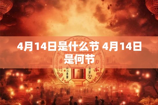 4月14日是什么节 4月14日是何节