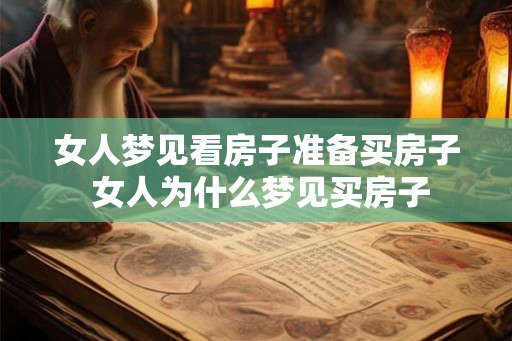 女人梦见看房子准备买房子 女人为什么梦见买房子