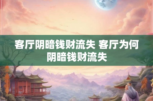 客厅阴暗钱财流失 客厅为何阴暗钱财流失