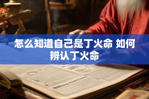 怎么知道自己是丁火命 如何辨认丁火命