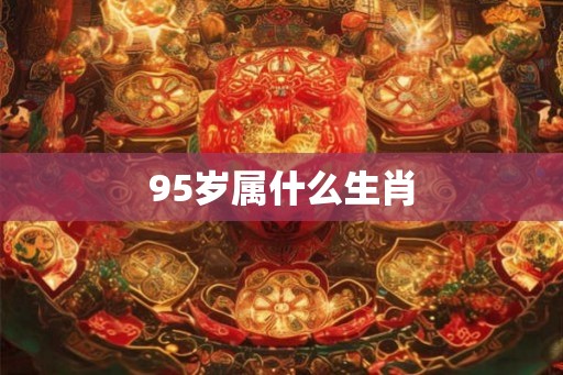 95岁属什么生肖