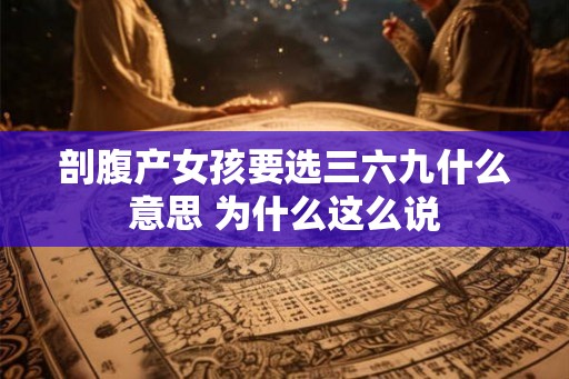 剖腹产女孩要选三六九什么意思 为什么这么说