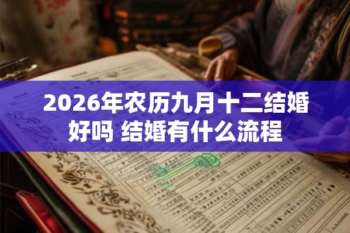 2026年农历九月十二结婚好吗 结婚有什么流程