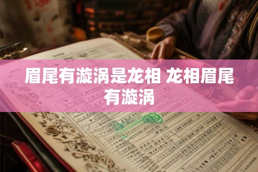眉尾有漩涡是龙相 龙相眉尾有漩涡