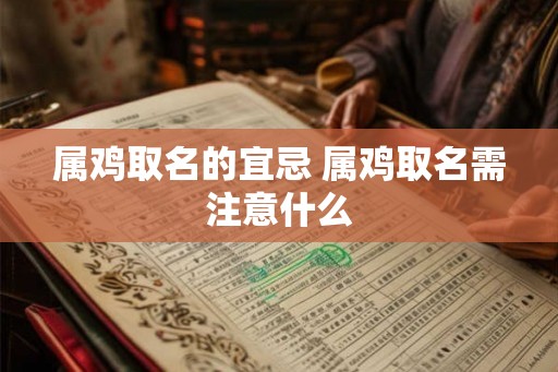 属鸡取名的宜忌 属鸡取名需注意什么