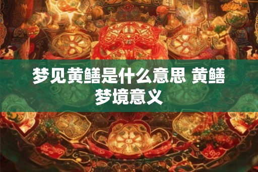 梦见黄鳝是什么意思 黄鳝梦境意义