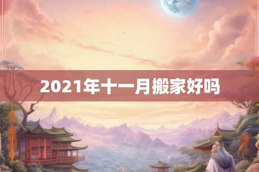2021年十一月搬家好吗