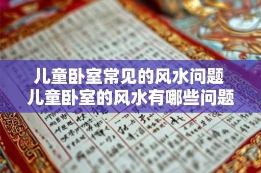 儿童卧室常见的风水问题 儿童卧室的风水有哪些问题 儿童卧室常见的风水问题 儿童卧室的风水有哪些问题