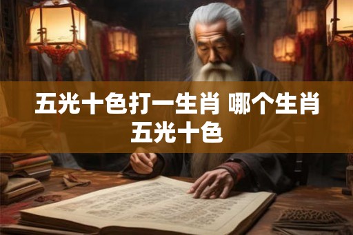 五光十色打一生肖 哪个生肖五光十色