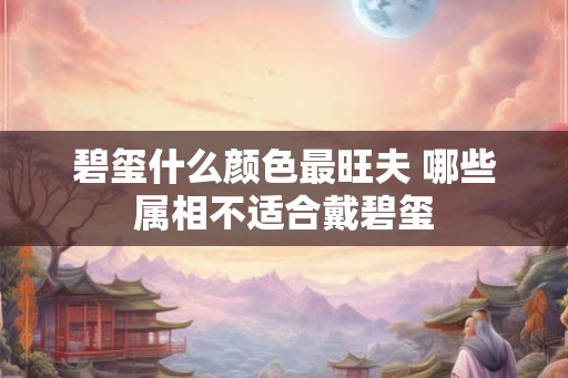 碧玺什么颜色最旺夫 哪些属相不适合戴碧玺