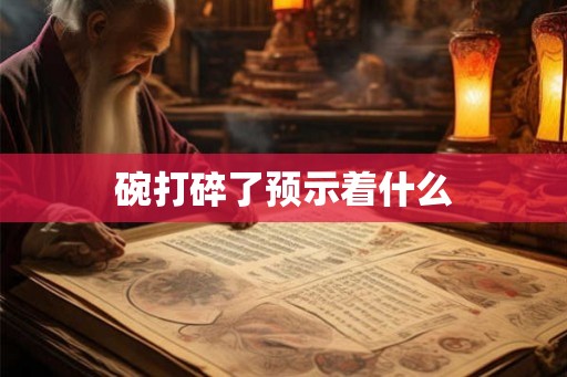 碗打碎了预示着什么