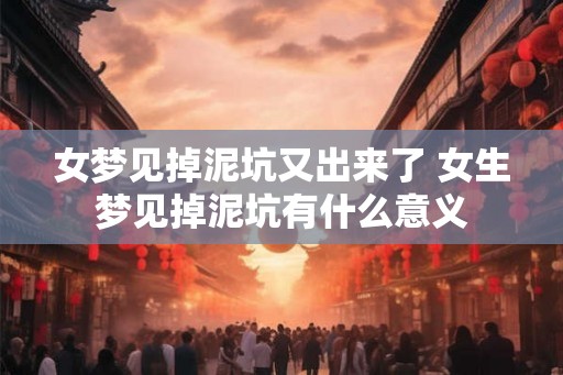 女梦见掉泥坑又出来了 女生梦见掉泥坑有什么意义