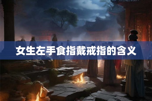 女生左手食指戴戒指的含义