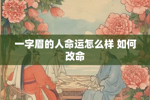 一字眉的人命运怎么样 如何改命