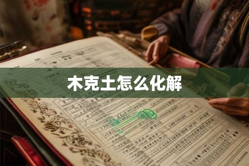 木克土怎么化解