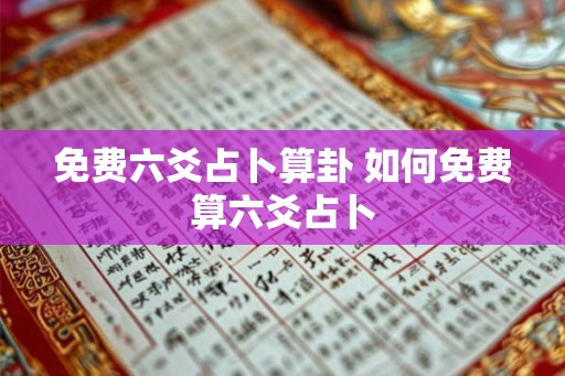 免费六爻占卜算卦 如何免费算六爻占卜