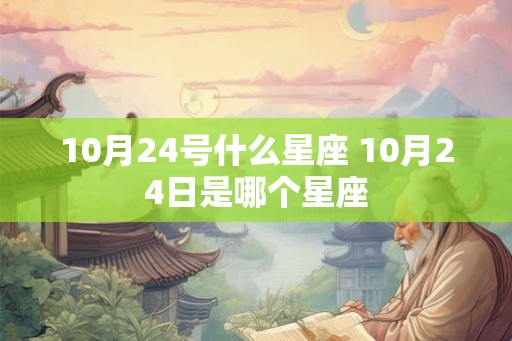 10月24号什么星座 10月24日是哪个星座
