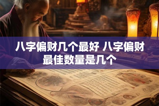 八字偏财几个最好 八字偏财最佳数量是几个