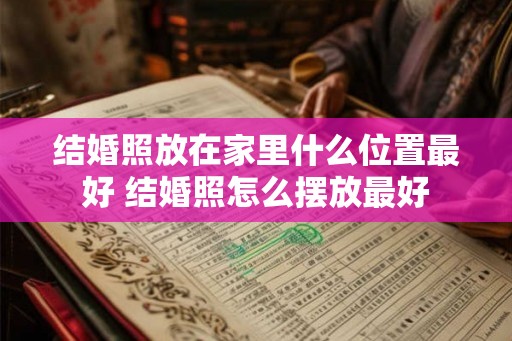 结婚照放在家里什么位置最好 结婚照怎么摆放最好