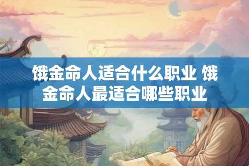 饿金命人适合什么职业 饿金命人最适合哪些职业