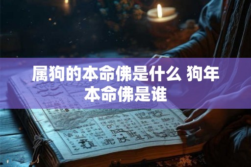 属狗的本命佛是什么 狗年本命佛是谁