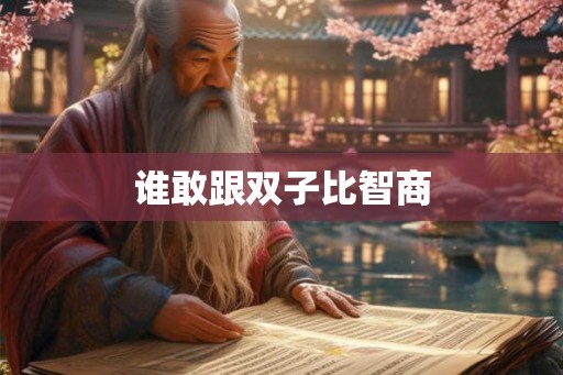 谁敢跟双子比智商