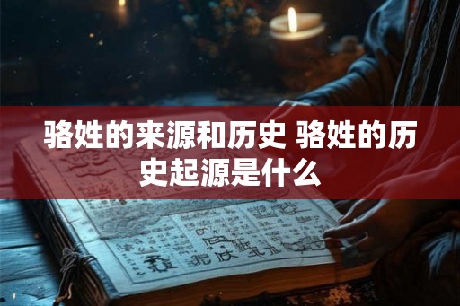 骆姓的来源和历史 骆姓的历史起源是什么