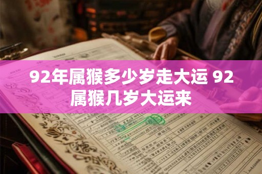 92年属猴多少岁走大运 92属猴几岁大运来